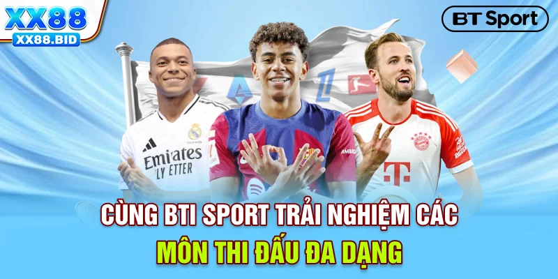 Cùng BTi Sport trải nghiệm các môn thi đấu đa dạng