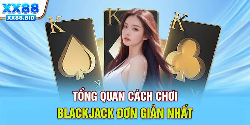 Tổng quan cách chơi Blackjack đơn giản nhất