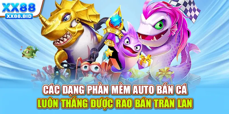 Các dạng phần mềm auto bắn cá luôn thắng được rao bán tràn lan