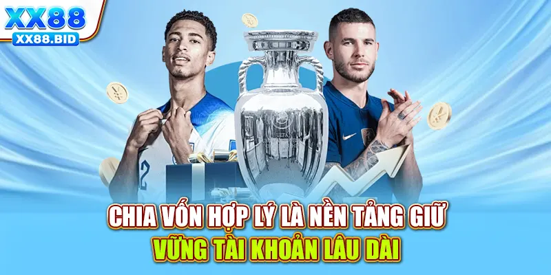 Chia vốn hợp lý là nền tảng giữ vững tài khoản lâu dài