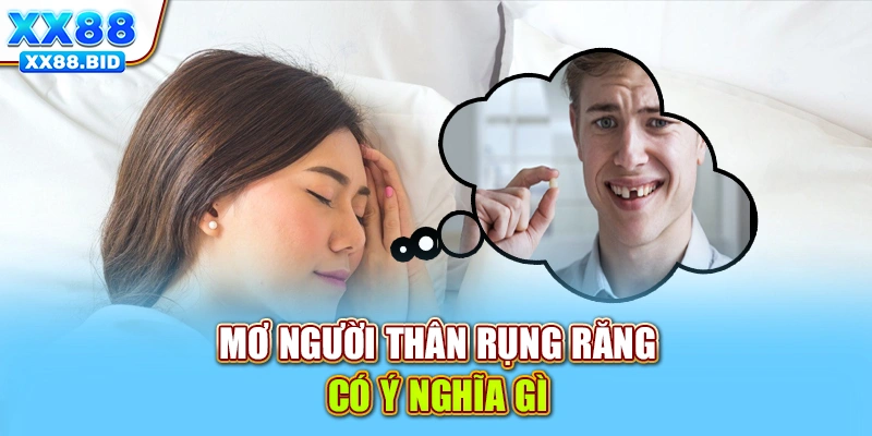 Mơ người thân rụng răng có ý nghĩa gì