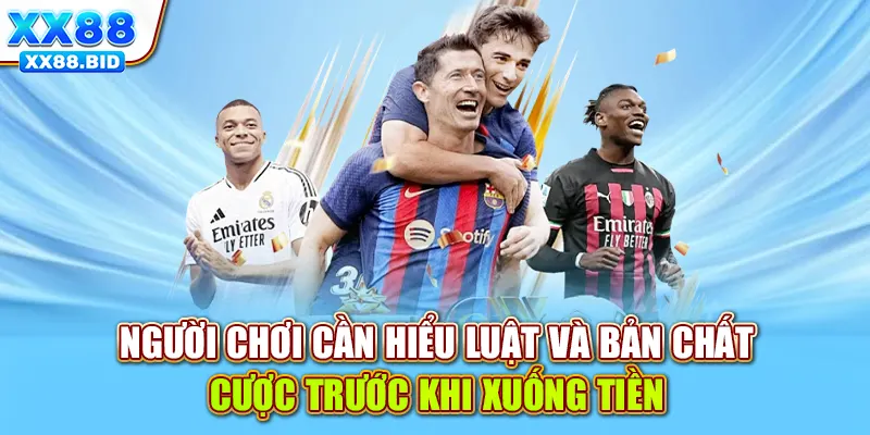 Người chơi cần hiểu luật và bản chất cược trước khi xuống tiền
