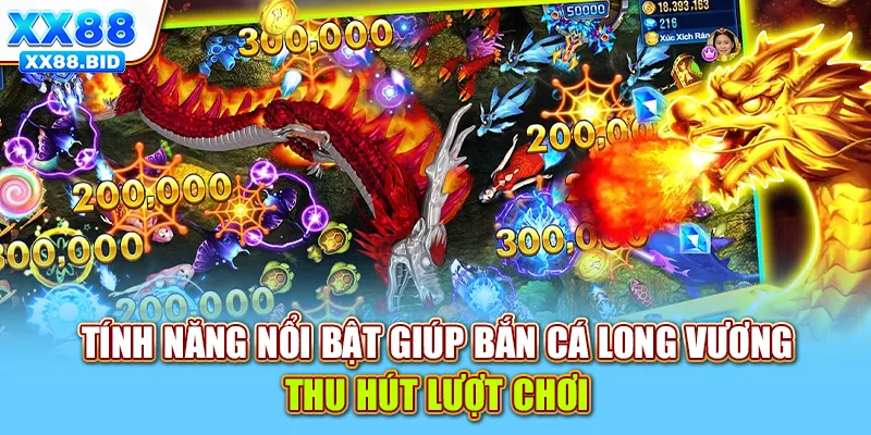 Tính năng nổi bật giúp bắn cá Long Vương thu hút lượt chơi